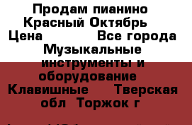 Продам пианино “Красный Октябрь“ › Цена ­ 5 000 - Все города Музыкальные инструменты и оборудование » Клавишные   . Тверская обл.,Торжок г.